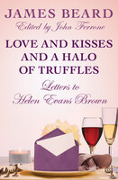 Love and Kisses and a Halo of Truffles: Letters to Helen Evans Brown - James Beard