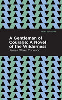 A Gentleman of Courage: A Novel of the Wilderness - James Oliver Curwood