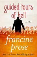 Guided Tours of Hell: Novellas - Francine Prose
