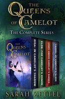 The Queens of Camelot: The Complete Series - Sarah Zettel