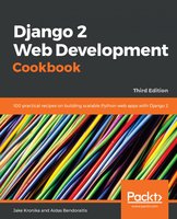 Django 2 Web Development Cookbook: 100 practical recipes on building scalable Python web apps with Django 2, 3rd Edition - Aidas Bendoraitis, Jake Kronika