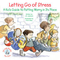 Letting Go of Stress: A Kid's Guide to Putting Worry in Its Place - J. S. Jackson