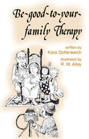 Be-good-to-your-family Therapy - Kass P Dotterweich