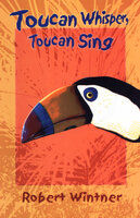 Toucan Whisper, Toucan Sing (A Novel): A Novel - Robert Wintner