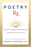 Poetry RX: How Fifty Inspiring Poems Can Heal and Bring Joy To Your Life - Norman E. Rosenthal