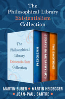 The Philosophical Library Existentialism Collection-Hasidism, Essays in Metaphysics, and The Emotions: Hasidism, Essays in  Metaphysics, and The Emotions - Jean-Paul Sartre, Martin Heidegger, Martin Buber
