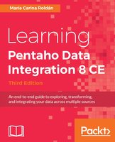Learning Pentaho Data Integration 8 CE - Third Edition: An end-to-end guide to exploring, transforming, and integrating your data across multiple sources - Maria Carina Roldan