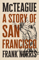 McTeague: A Story of San Francisco - Frank Norris