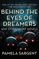 Behind the Eyes of Dreamers: And Other Short Novels - Pamela Sargent
