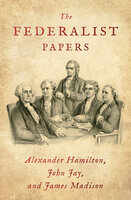 The Federalist Papers - Alexander Hamilton, James Madison, John Jay