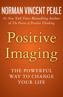 Positive Imaging: The Powerful Way to Change Your Life - Dr. Norman Vincent Peale