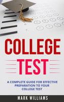 College Test: A Complete Guide For Effective Preparation To Your College Test - Mark Williams