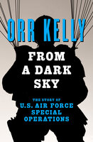 From a Dark Sky: The Story of U.S. Air Force Special Operations - Orr Kelly