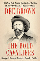 The Bold Cavaliers: Morgan's Second Kentucky Cavalry Raiders - Dee Brown