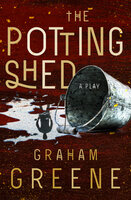 The Potting Shed: A Play - Graham Greene