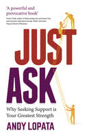 Just Ask: Why Seeking Support is Your Greatest Strength - Andy Lopata