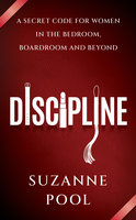 Discipline: A Secret Code for Women in the Bedroom, Boardroom and Beyond - Suzanne Pool