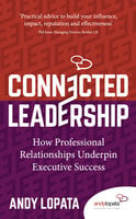 Connected Leadership: How Professional Relationships Underpin Executive Success - Andy Lopata