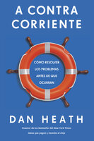 A Contracorriente: Cómo resolver los problemas antes de que ocurran - Dan Heath