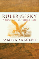 Ruler of the Sky: A Novel of Genghis Khan - Pamela Sargent