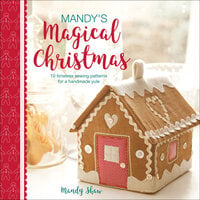 Mandy's Magical Christmas: 10 Timeless Sewing Patterns for a Handmade Yule - Mandy Shaw