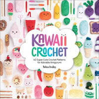Kawaii Crochet: 40 Super Cute Crochet Patterns for Adorable Amigurumi - Melissa Bradley