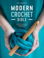 Modern Crochet Bible: Over 100 Contemporary Crochet Techniques and Stitches - Sarah Shrimpton