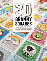 3D Granny Squares: 100 Crochet Patterns for Pop-Up Granny Squares - Sharna Moore, Caitie Moore, Celine Semaan