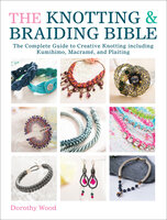 The Knotting & Braiding Bible: The Complete Guide to Creative Knotting including Kumihimo, Macramé, and Plaiting - Dorothy Wood