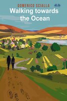Walking Towards The Ocean: Between Mystery And Reality, A Story That Comes From An On The Road And Mental Adventure - Domenico Scialla