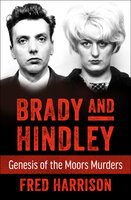 Brady and Hindley: Genesis of the Moors Murders - Fred Harrison
