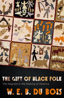 The Gift of Black Folk: The Negroes in the Making of America - W. E. B. Du Bois