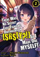 There Was No Secret Evil-Fighting Organization (srsly?!), So I Made One MYSELF! Volume 2 - Hagane Kurodome