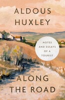 Along the Road: Notes and Essays of a Tourist - Aldous Huxley