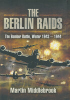The Berlin Raids: The Bomber Battle, Winter 1943–1944 - Martin Middlebrook