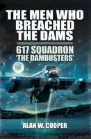 The Men Who Breached the Dams: Fantasy & SciFiction,: 617 Squadron 'The Dambusters - Alan W. Cooper