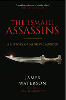 The Ismaili Assassins: A History of Medieval Murder - James Waterson