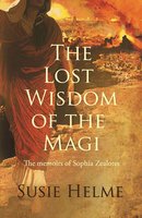 The Lost Wisdom of the Magi: the memoirs of Sophia Zealotes - Susie Helme