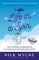 Life in a Spin: the riveting revelations of an international helicopter pilot - Nick Mylne