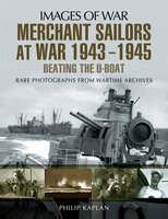Merchant Sailors at War, 1943–1945: Beating the U-Boat - Philip Kaplan