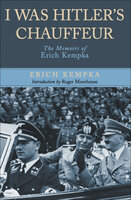 I Was Hitler's Chauffeur: The Memoir of Erich Kempka - Erich Kempka
