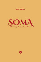 SOMA: 100 Heritage Recipes for Self-Care - Indu Arora
