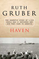 Haven: The Dramatic Story of 1,000 World War II Refugees and How They Came to America - Ruth Gruber