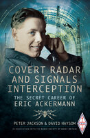 Covert Radar and Signals Interception: The Secret Career of Eric Ackermann - Peter Jackson, David Haysom