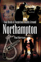Foul Deeds & Suspicious Deaths around Northampton - Paul Harrison