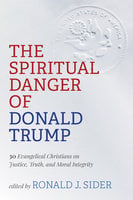 The Spiritual Danger of Donald Trump: 30 Evangelical Christians on Justice, Truth, and Moral Integrity - Various authors
