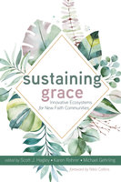 Sustaining Grace: Innovative Ecosystems for New Faith Communities - Various authors