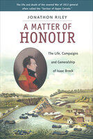 A Matter of Honour: The Life, Campaigns and Generalship of Isaac Brock - Jonathon Riley