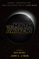 The Myth Awakens : Canon, Conservatism and Fan Reception of Star Wars: Canon, Conservatism, and Fan Reception of Star Wars - Various authors