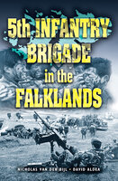 5th Infantry Brigade in the Falklands - Nicholas van der Bijl, David Aldea